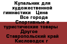 Купальник для художественной гимнастики › Цена ­ 7 500 - Все города Спортивные и туристические товары » Другое   . Ставропольский край,Кисловодск г.